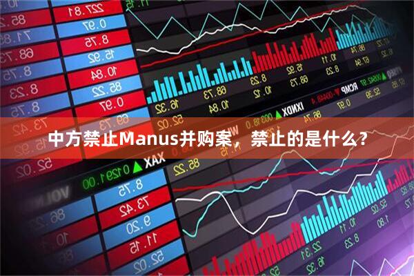 中方禁止Manus并购案，禁止的是什么？