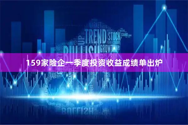 159家险企一季度投资收益成绩单出炉